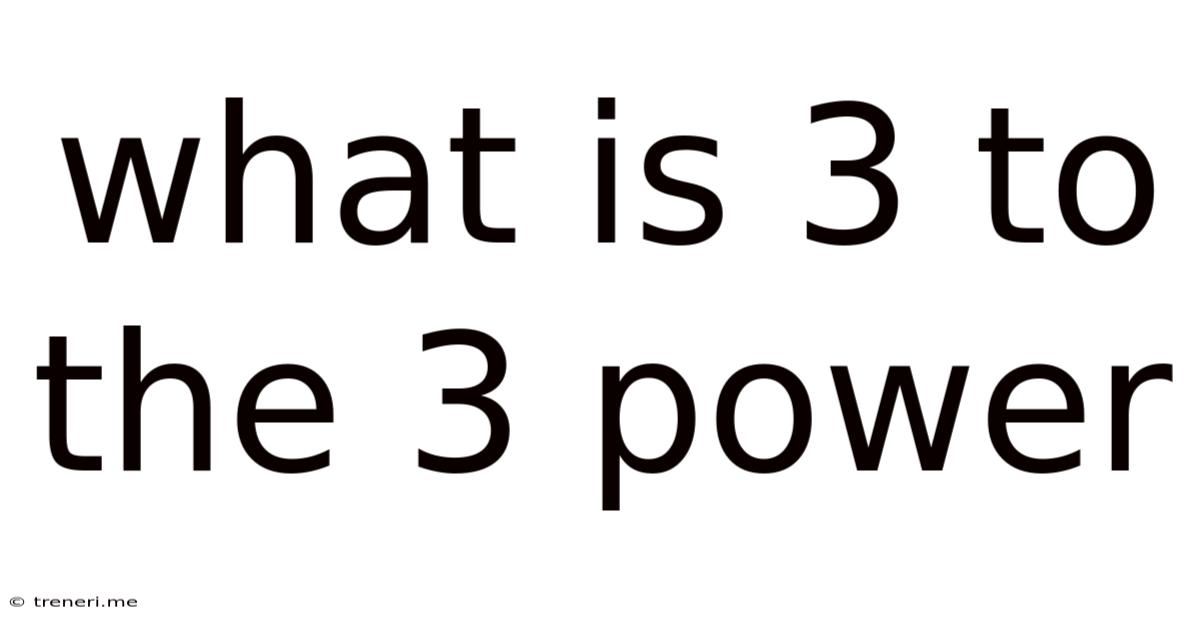 What Is 3 To The 3 Power