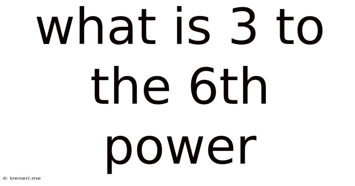 What Is 3 To The 6th Power