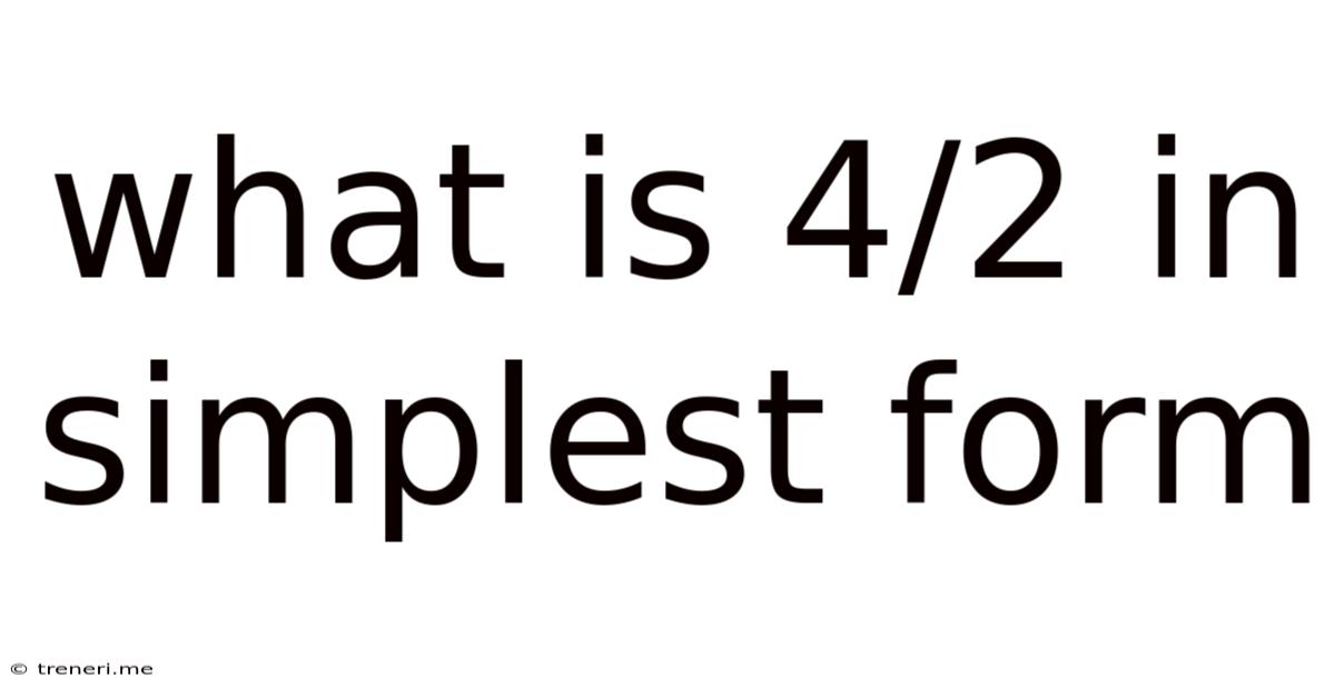 What Is 4/2 In Simplest Form