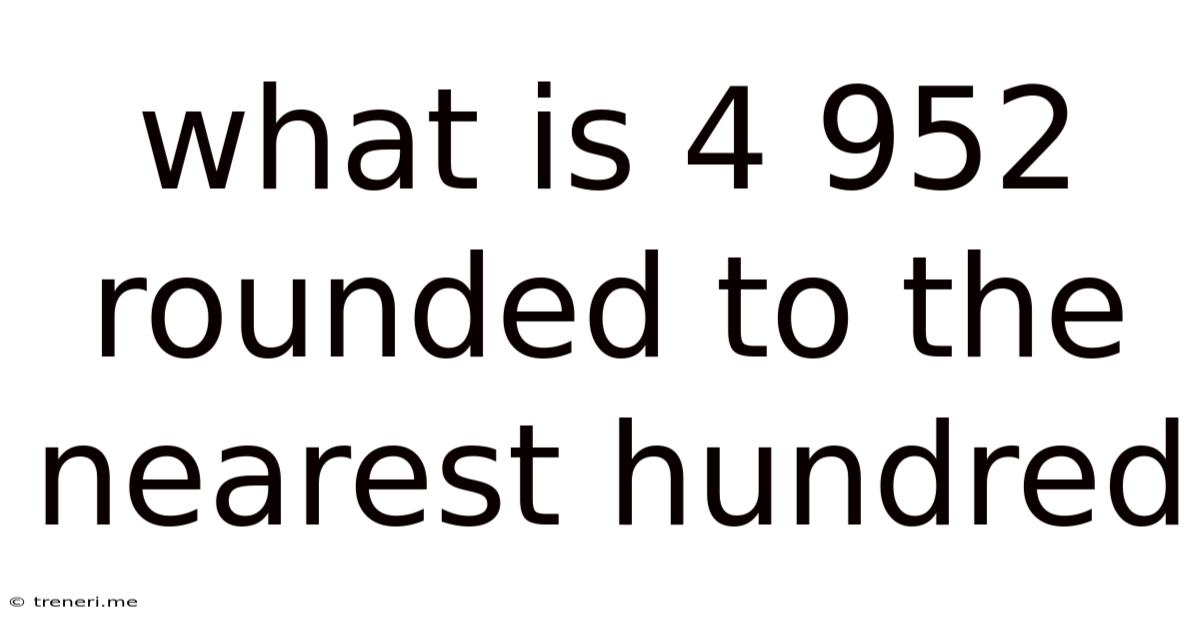What Is 4 952 Rounded To The Nearest Hundred