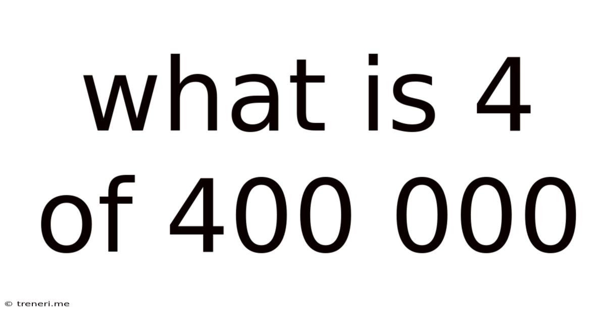 What Is 4 Of 400 000
