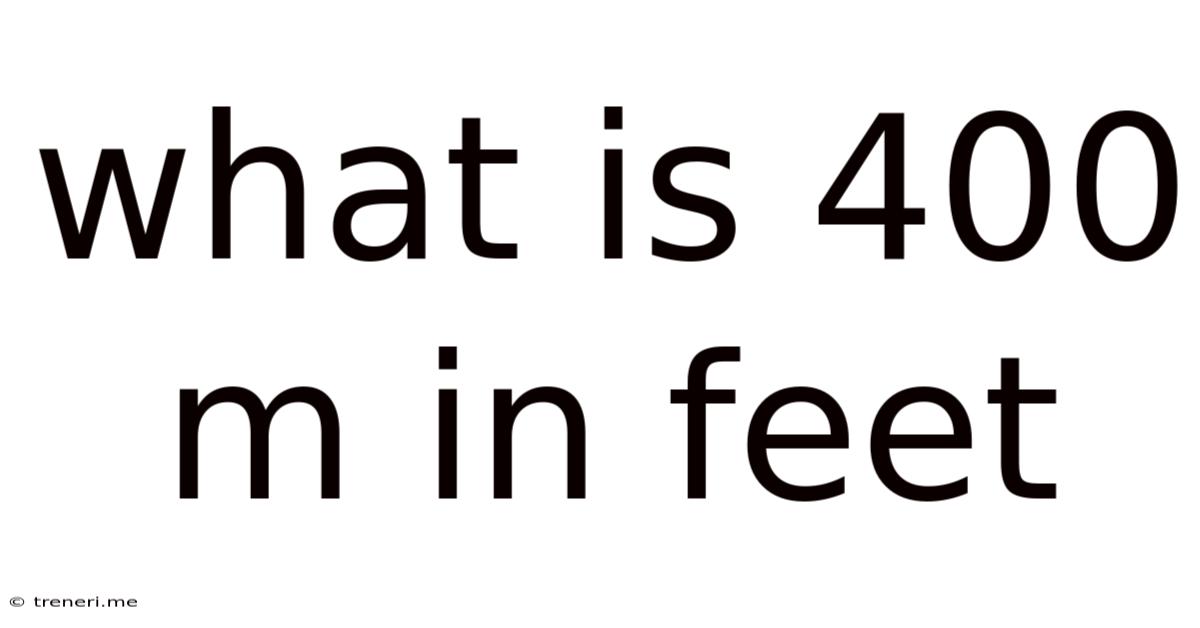 What Is 400 M In Feet