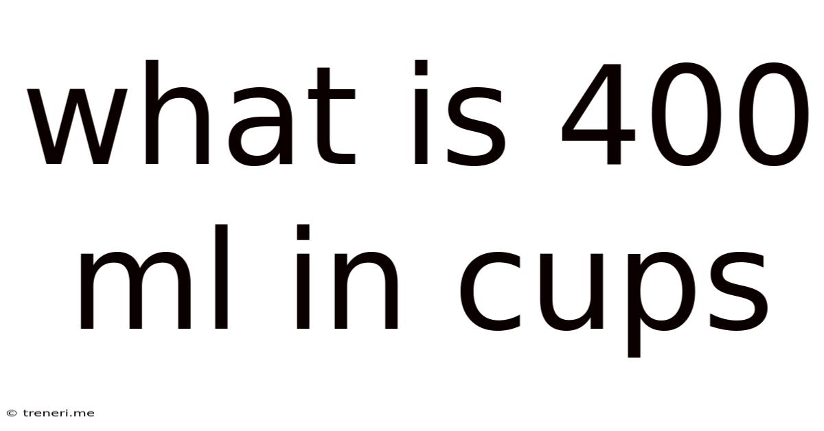 What Is 400 Ml In Cups