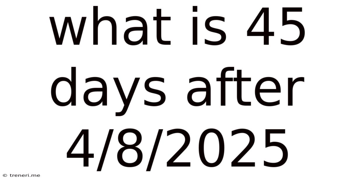 What Is 45 Days After 4/8/2025