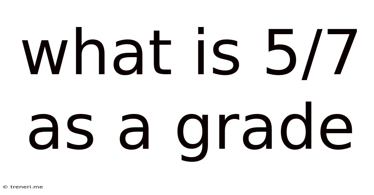 What Is 5/7 As A Grade