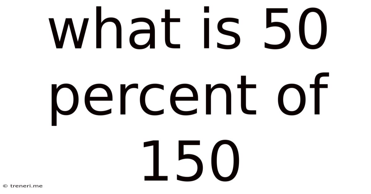 What Is 50 Percent Of 150