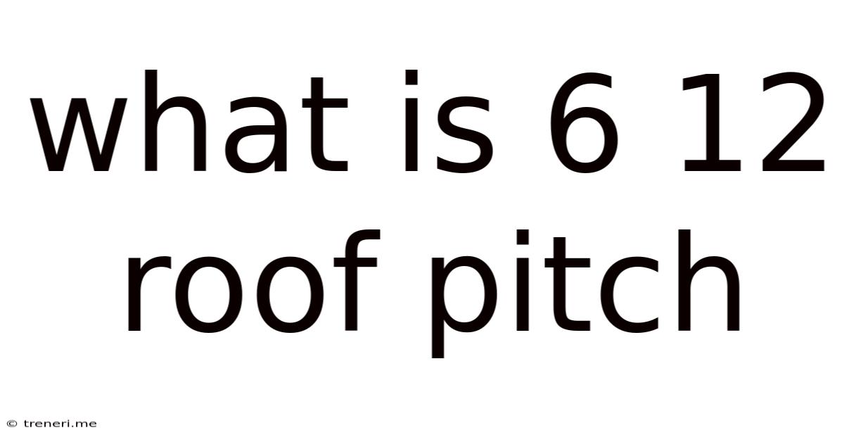 What Is 6 12 Roof Pitch