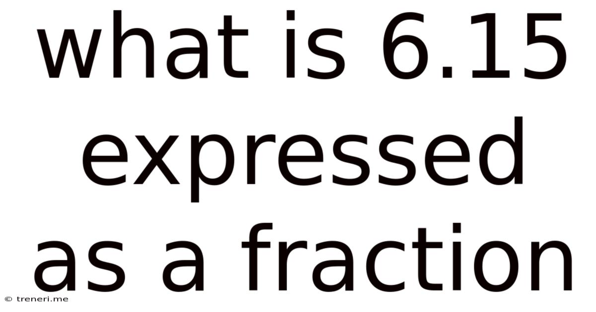 What Is 6.15 Expressed As A Fraction