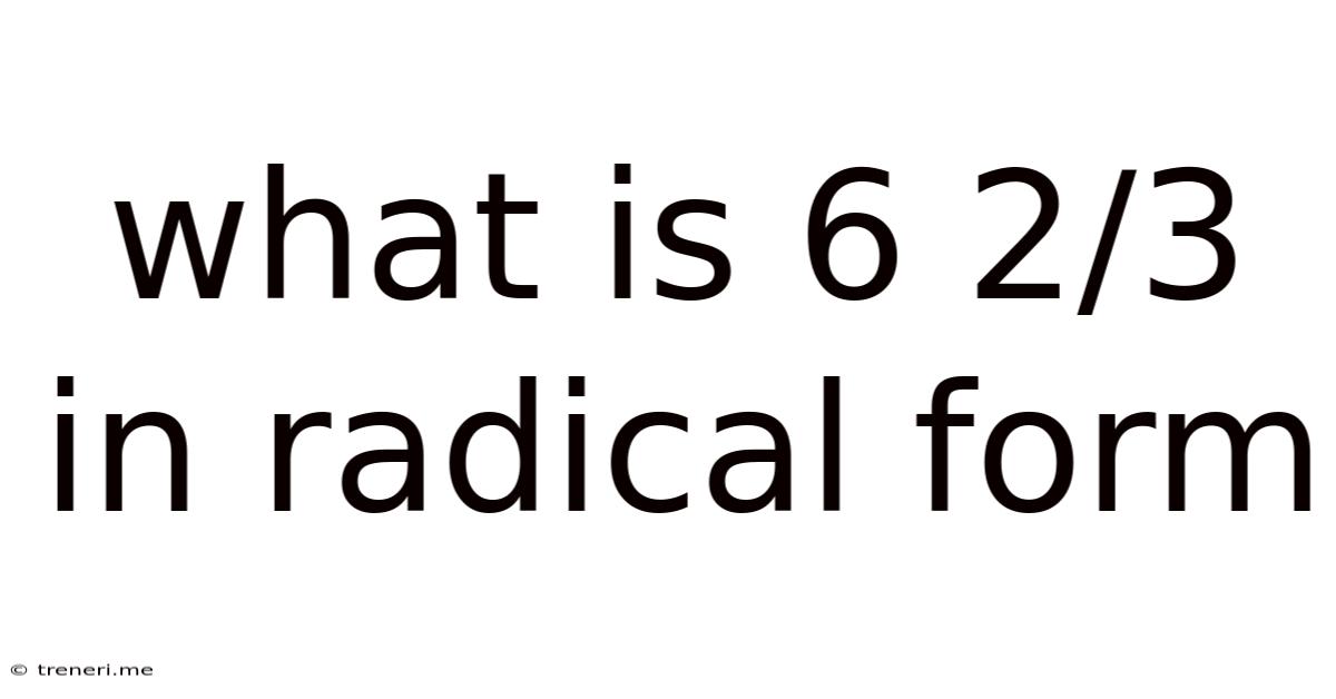 What Is 6 2/3 In Radical Form
