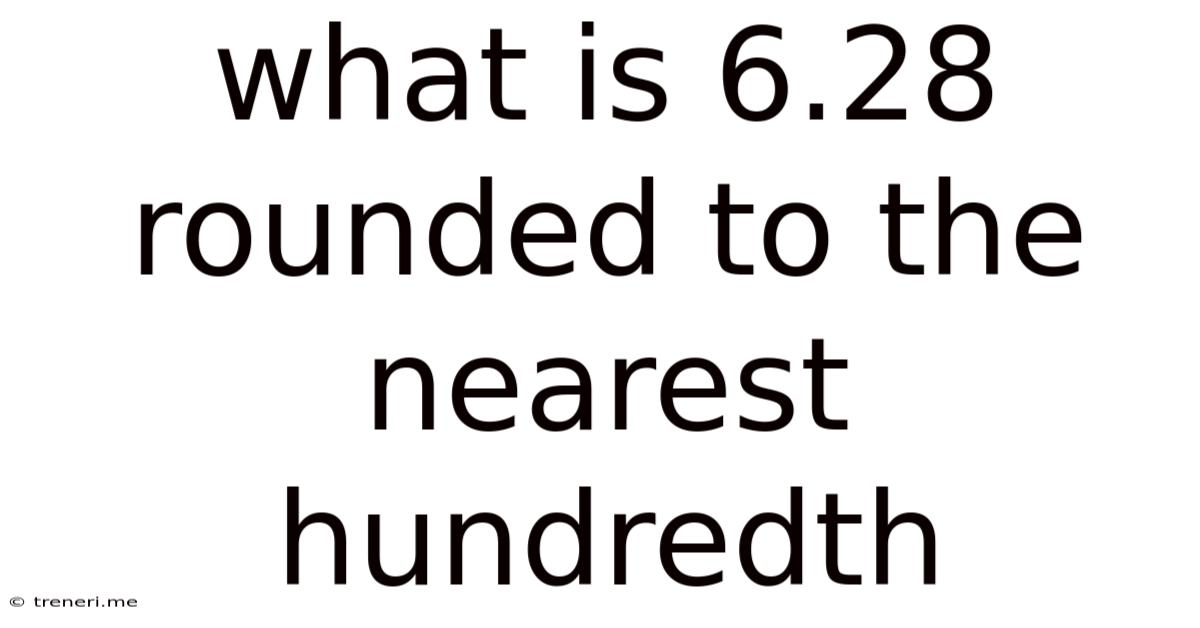 What Is 6.28 Rounded To The Nearest Hundredth