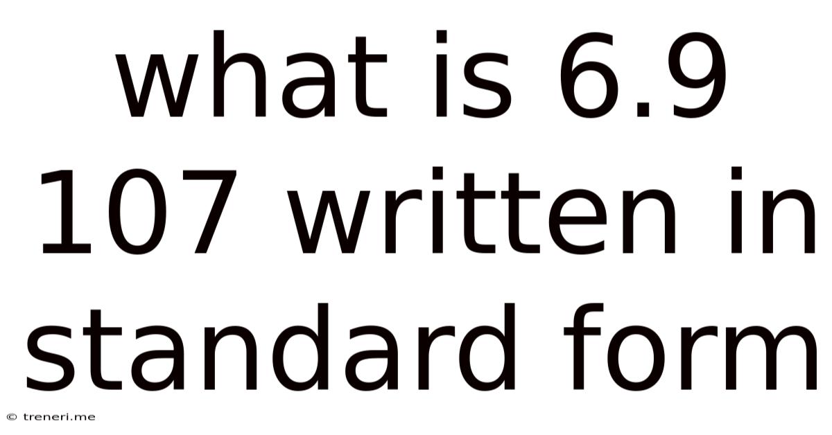 What Is 6.9 107 Written In Standard Form