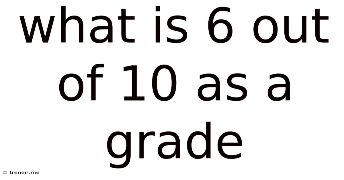 What Is 6 Out Of 10 As A Grade