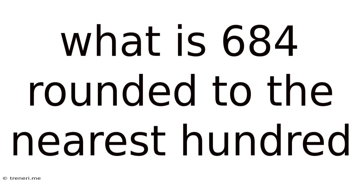 What Is 684 Rounded To The Nearest Hundred