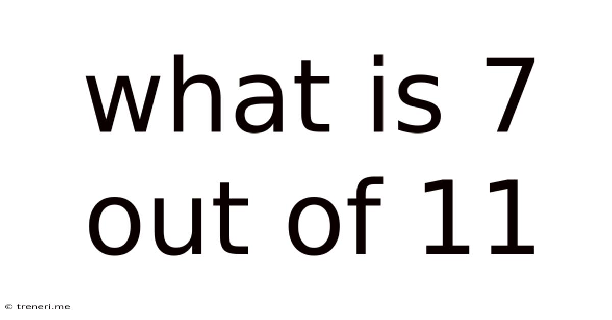 What Is 7 Out Of 11