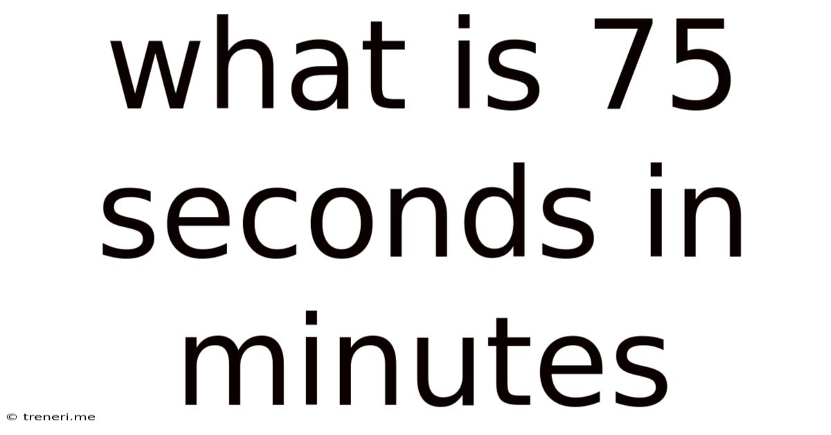 What Is 75 Seconds In Minutes