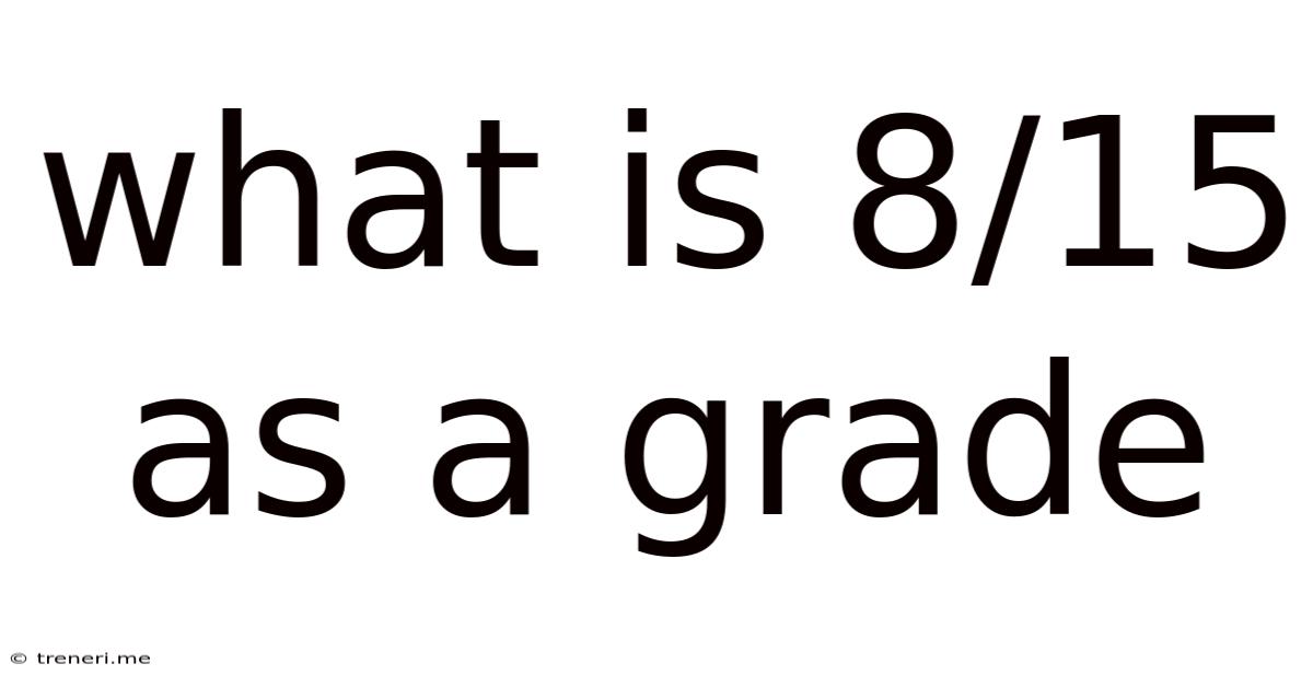 What Is 8/15 As A Grade
