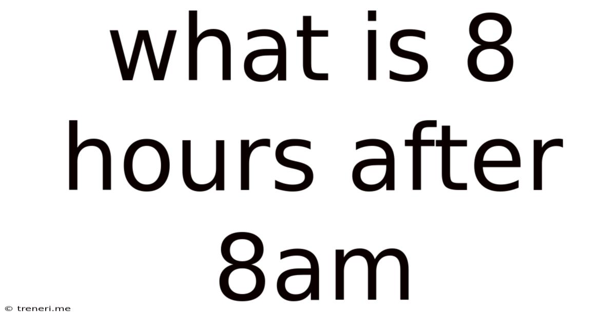 What Is 8 Hours After 8am