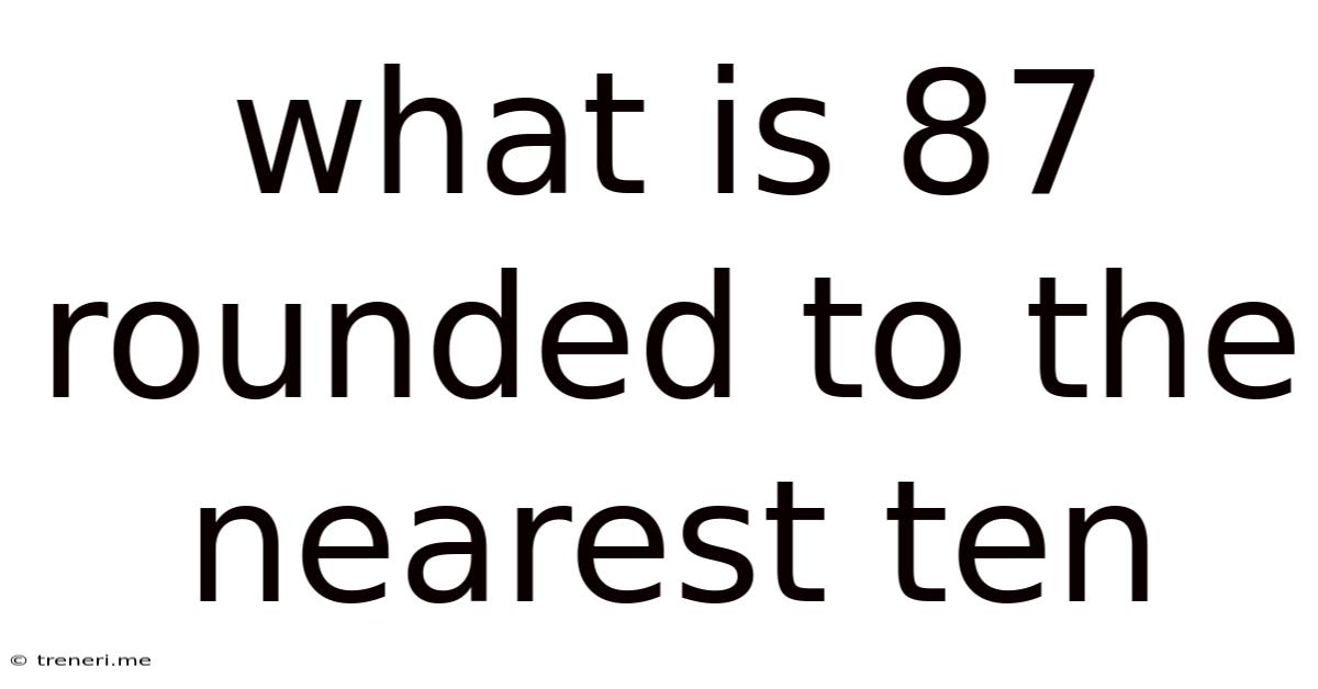 What Is 87 Rounded To The Nearest Ten