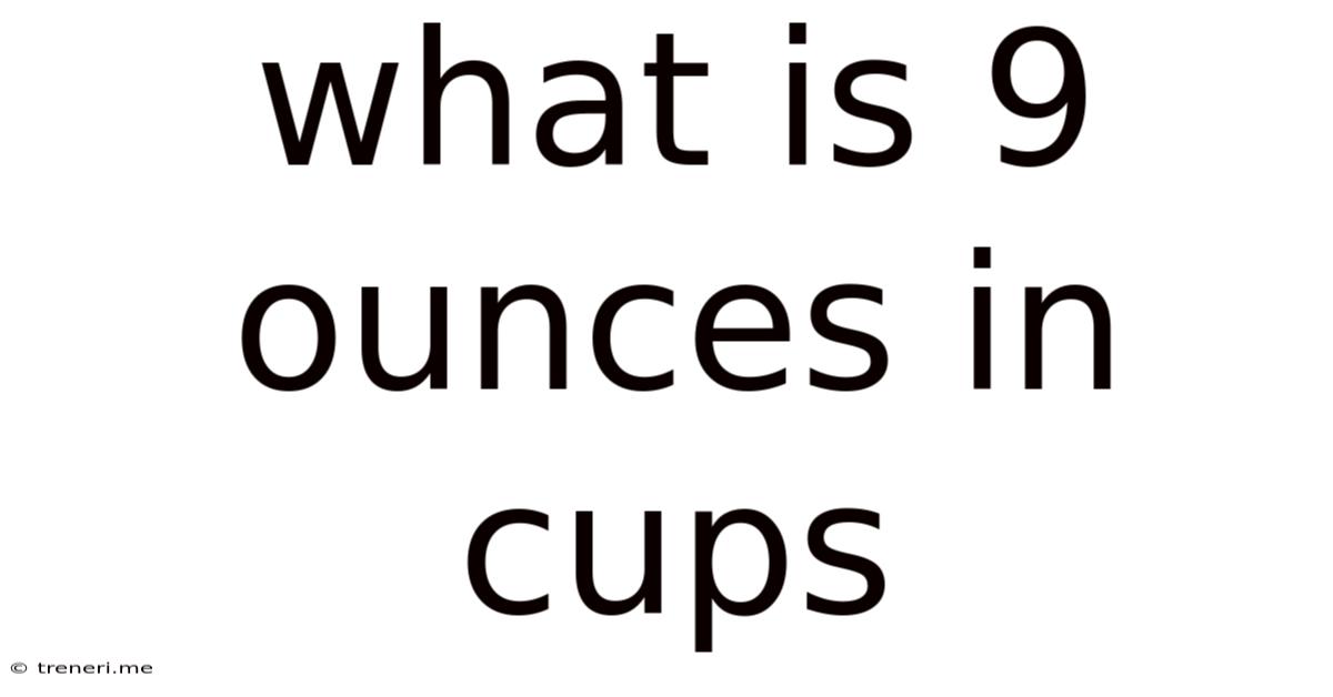 What Is 9 Ounces In Cups