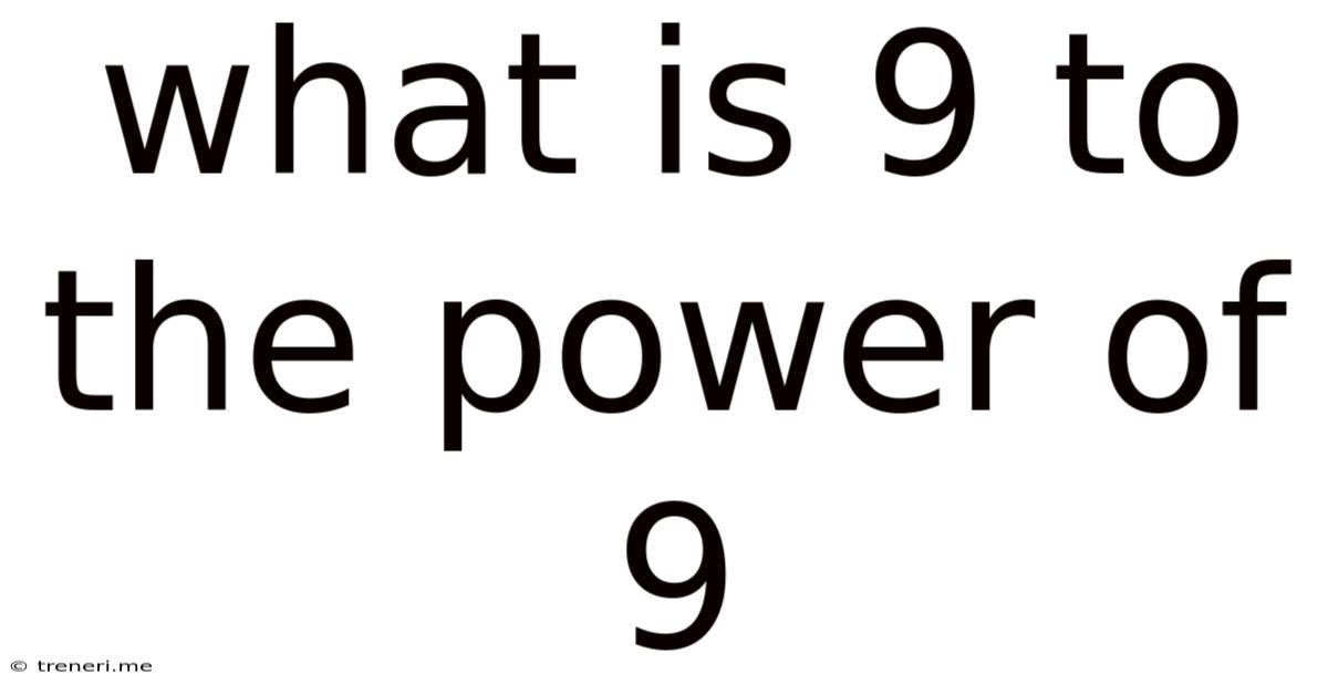 What Is 9 To The Power Of 9