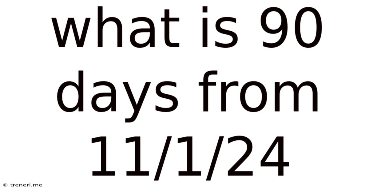What Is 90 Days From 11/1/24