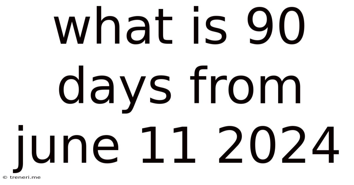 What Is 90 Days From June 11 2024