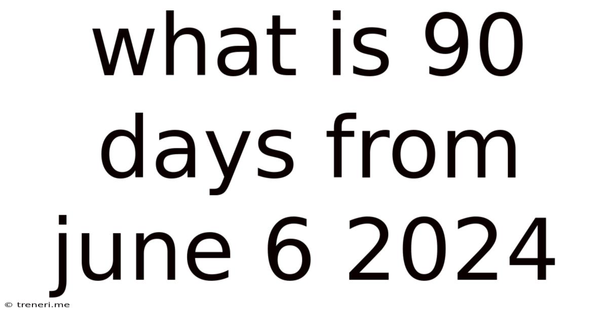 What Is 90 Days From June 6 2024