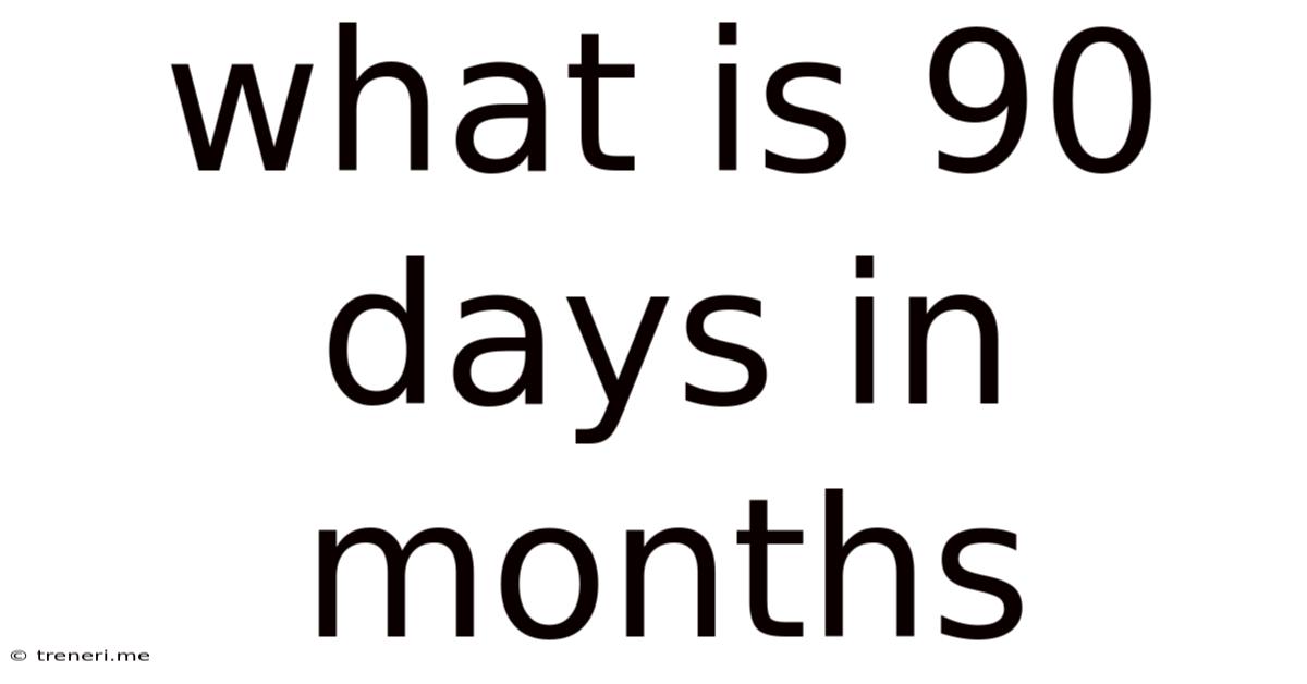 What Is 90 Days In Months
