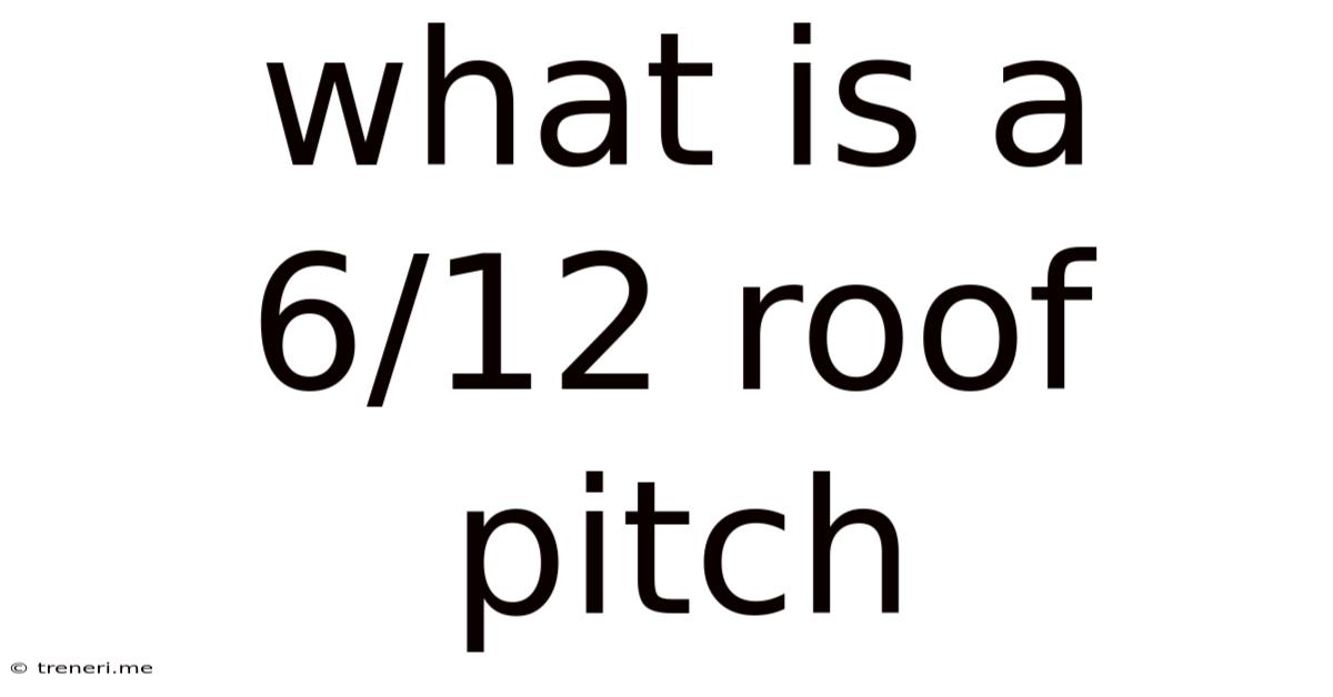 What Is A 6/12 Roof Pitch