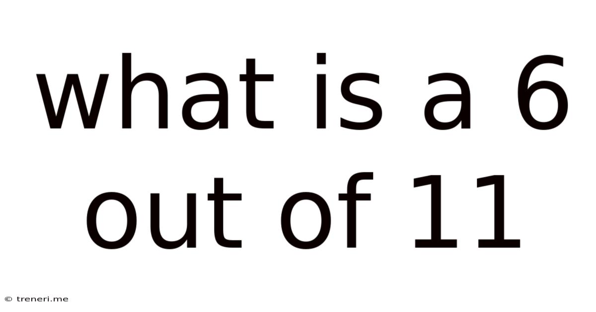 What Is A 6 Out Of 11