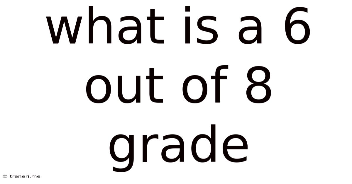What Is A 6 Out Of 8 Grade