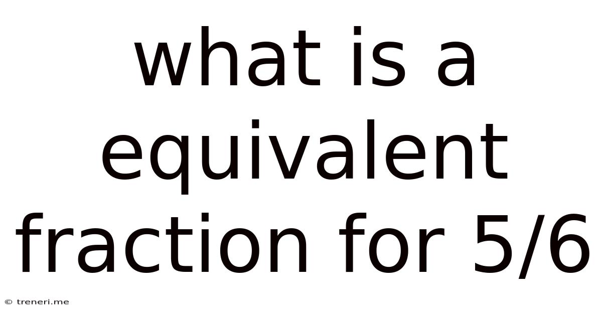 What Is A Equivalent Fraction For 5/6