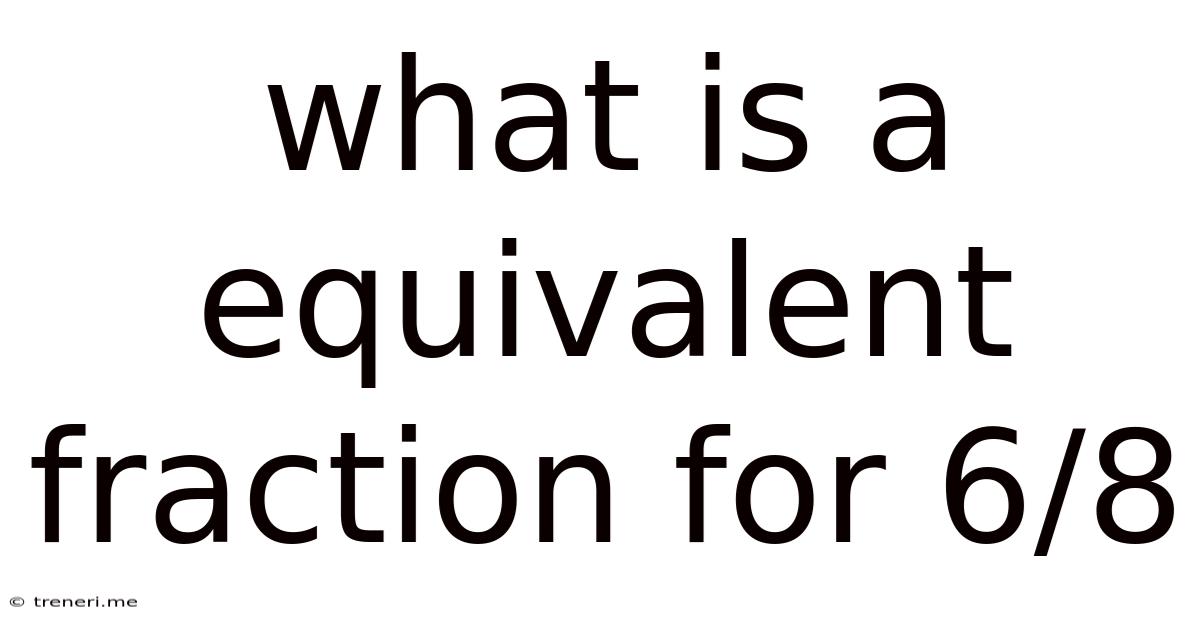 What Is A Equivalent Fraction For 6/8