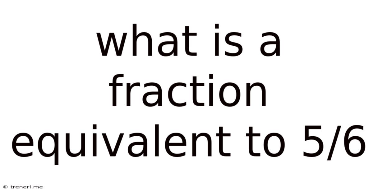 What Is A Fraction Equivalent To 5/6