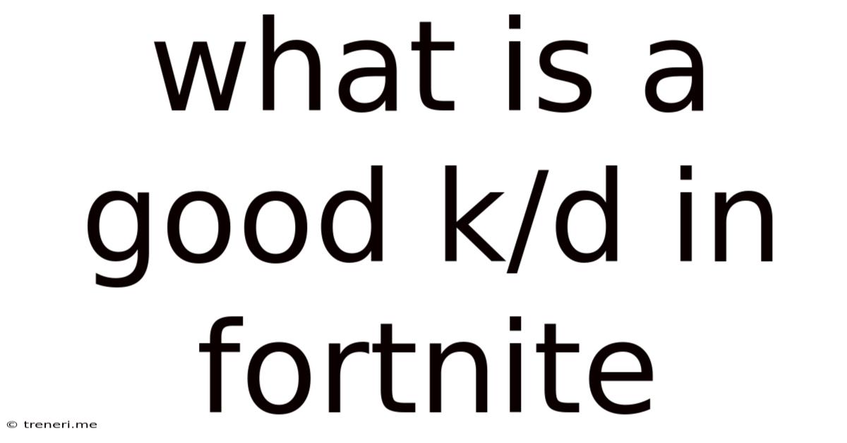 What Is A Good K/d In Fortnite