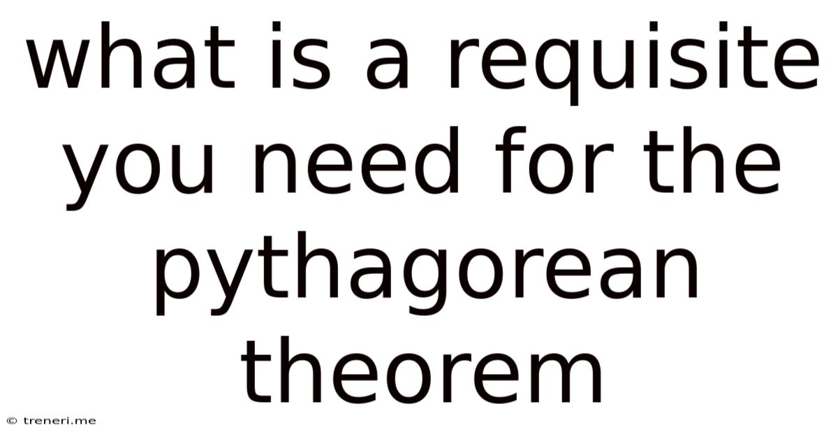 What Is A Requisite You Need For The Pythagorean Theorem