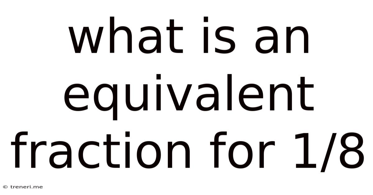 What Is An Equivalent Fraction For 1/8