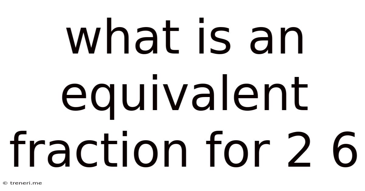What Is An Equivalent Fraction For 2 6