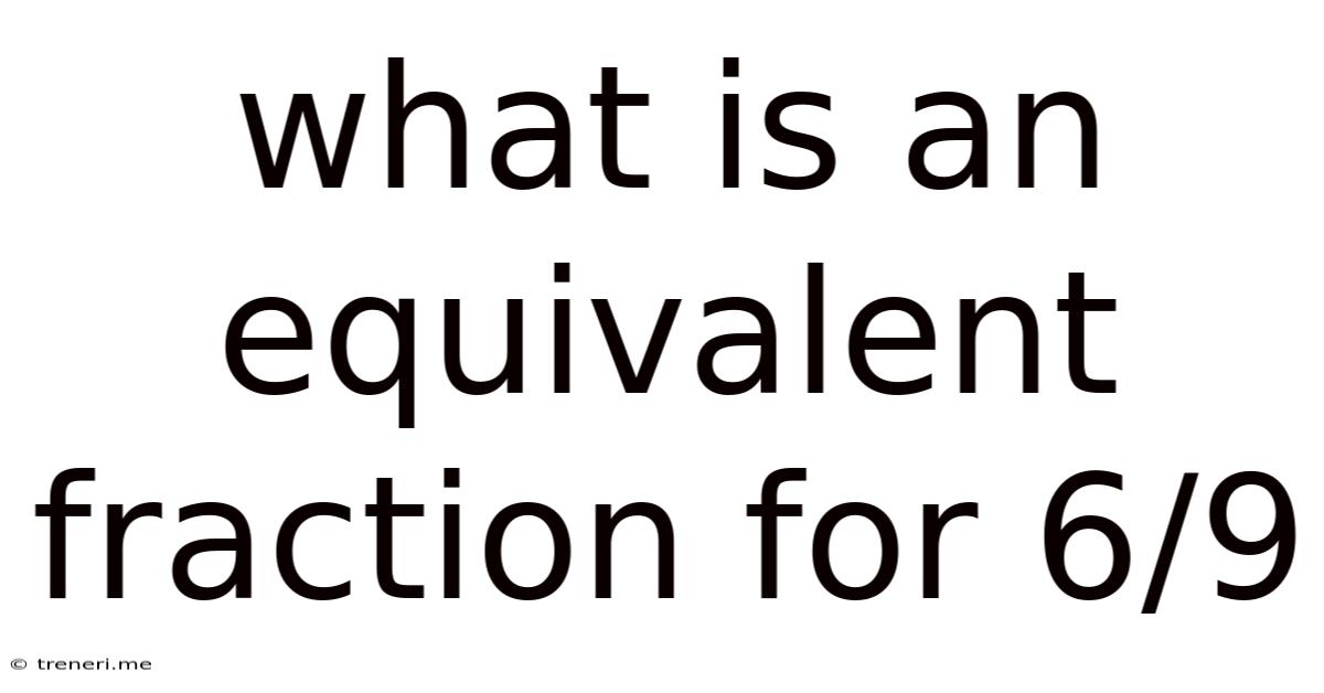 What Is An Equivalent Fraction For 6/9