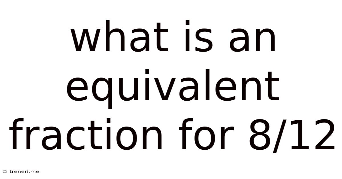 What Is An Equivalent Fraction For 8/12