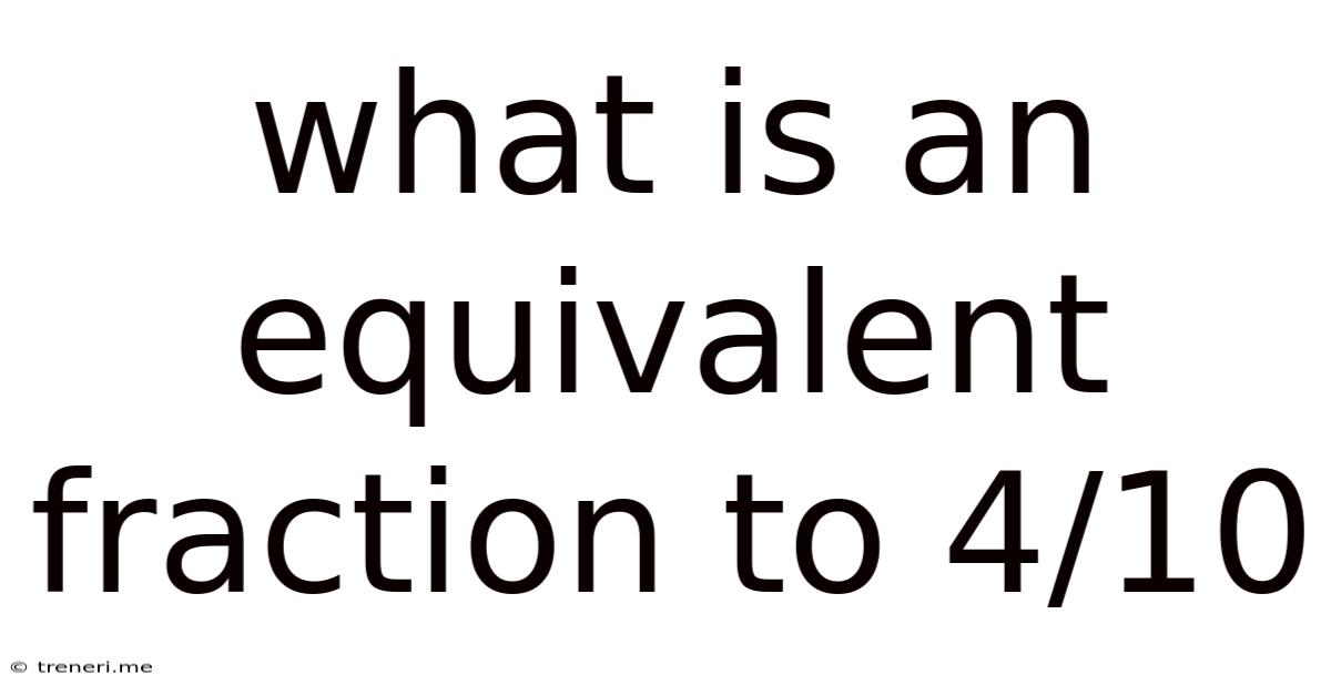 What Is An Equivalent Fraction To 4/10