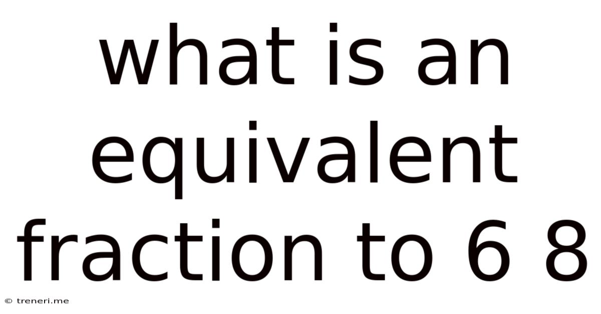 What Is An Equivalent Fraction To 6 8