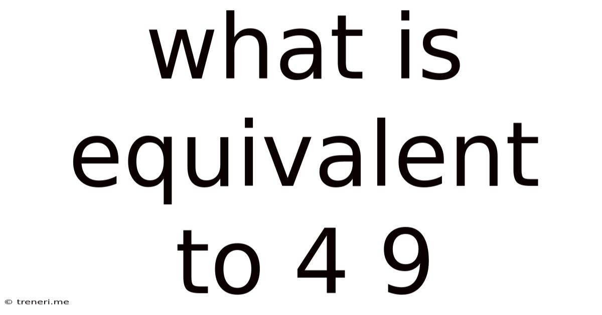 What Is Equivalent To 4 9