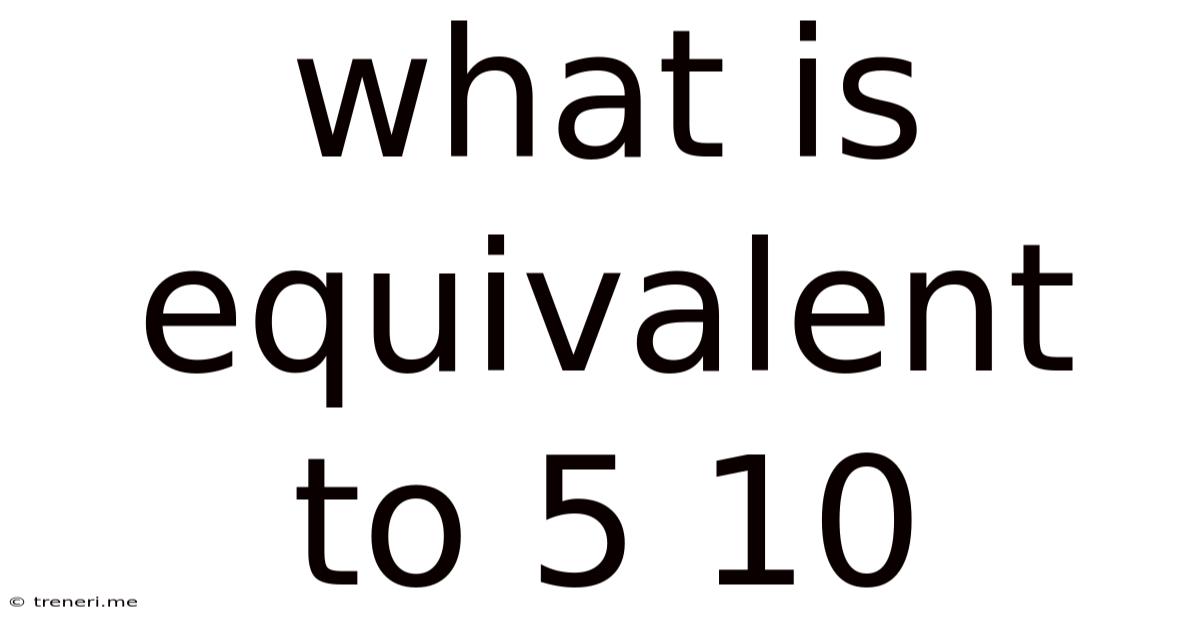 What Is Equivalent To 5 10