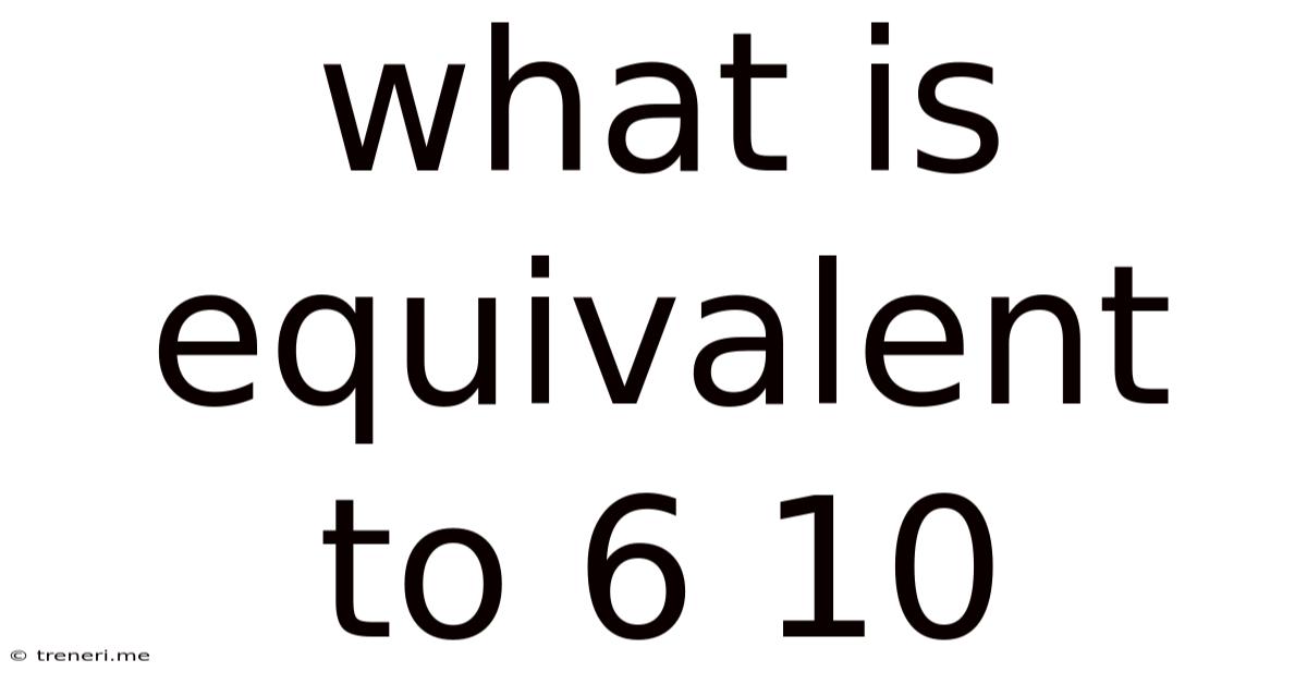What Is Equivalent To 6 10