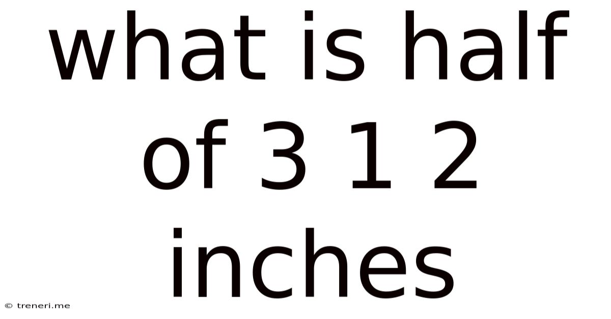 What Is Half Of 3 1 2 Inches