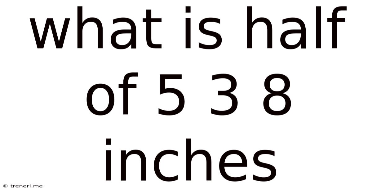 What Is Half Of 5 3 8 Inches