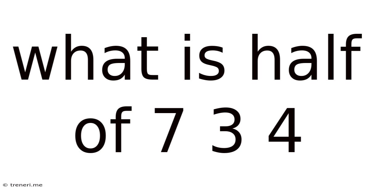 What Is Half Of 7 3 4