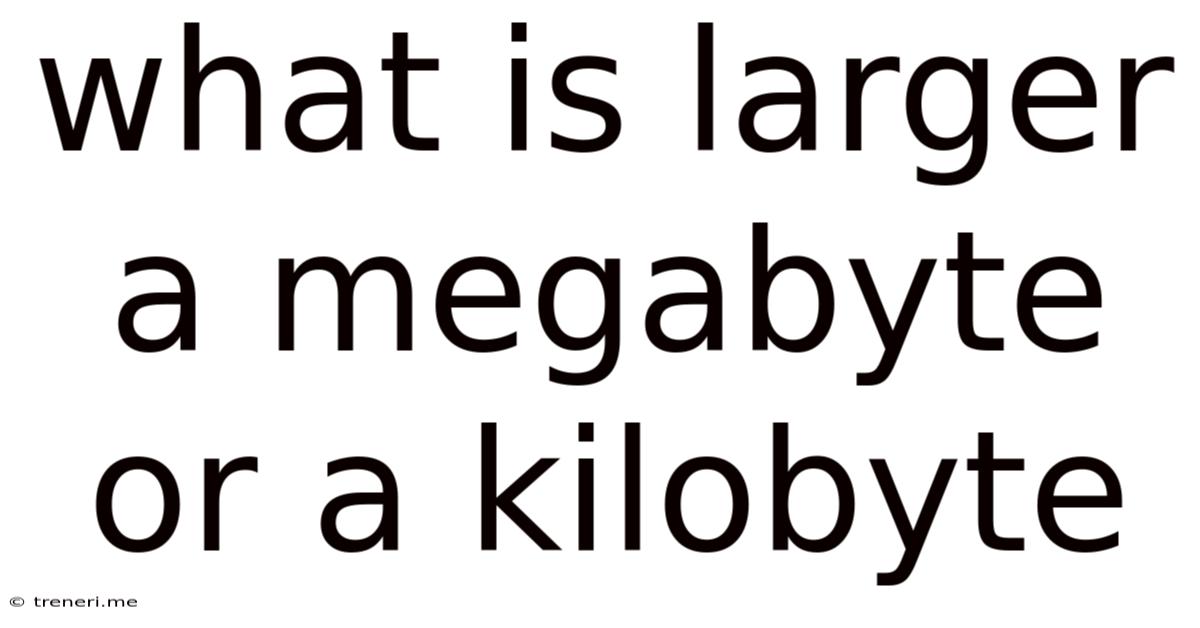 What Is Larger A Megabyte Or A Kilobyte