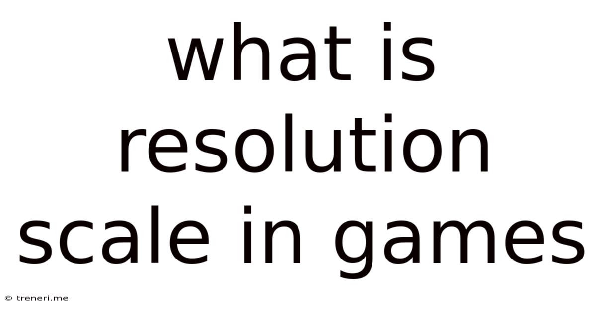 What Is Resolution Scale In Games